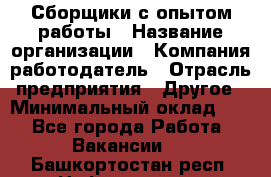 Сборщики с опытом работы › Название организации ­ Компания-работодатель › Отрасль предприятия ­ Другое › Минимальный оклад ­ 1 - Все города Работа » Вакансии   . Башкортостан респ.,Нефтекамск г.